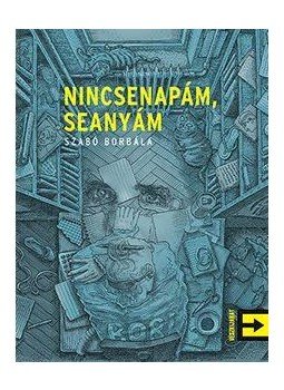 Szabó Borbála - Nincsenapám, seanyám Szabó Borbála - Nincsenapám, seanyám, 2016 antikvár könyv