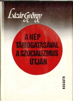 Lázár György - A nép támogatásával a szocializmus útján Lázár György - A nép támogatásával a szocializmus útján, Budapest 1983 antikvár könyv