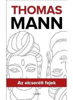 Thomas Mann - Az elcserélt fejek Thomas Mann - Az elcserélt fejek, Budapest 2016 antikvár könyv