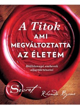Rhonda Byrne - A Titok, ami megváltoztatta az életem Rhonda Byrne - A Titok, ami megváltoztatta az életem, 2016 antikvár könyv