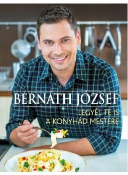 Bernáth József - Legyél te is a konyhád mestere Bernáth József - Legyél te is a konyhád mestere, Budapest 2016 antikvár könyv