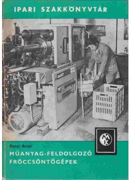 Dunai Antal - Műanyag-feldolgozó fröccsöntőgépek Dunai Antal - Műanyag-feldolgozó fröccsöntőgépek, Budapest 1976 antikvár könyv
