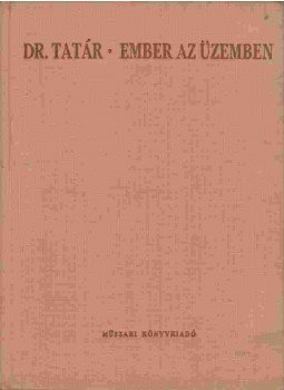 Dr. Tatár József - Ember az üzemben Dr. Tatár József - Ember az üzemben, Budapest 1963 antikvár könyv