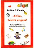Deákné B. Katalin - Anya, taníts engem!