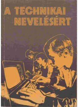 Balogh József - A technikai nevelésért Balogh József - A technikai nevelésért, Budapest 1984 antikvár könyv