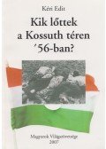 Kéri Edit - Kik lőttek a Kossuth téren '56-ban?