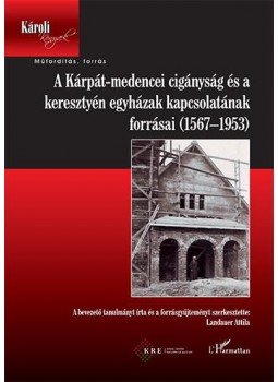 Landauer Attila (szerk.) - A Ka´rpa´t-medencei ciga´nyság és a keresztye´n egyha´zak kapcsolatának forrásai (1567-1953), null 2016 antikvár könyv