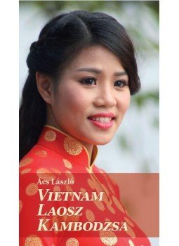 Ács László - Vietnam, Laosz, Kambodzsa Ács László - Vietnam, Laosz, Kambodzsa, Budapest 2016 antikvár könyv
