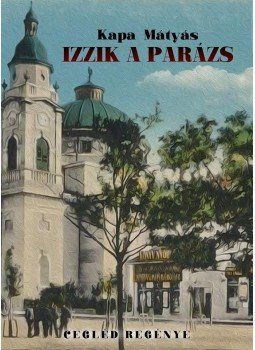 Kapa Mátyás - Izzik a parázs Kapa Mátyás - Izzik a parázs, 2016 antikvár könyv