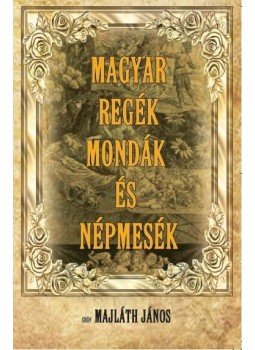 gróf Majláth János - Magyar regék, mondák és népmesék gróf Majláth János - Magyar regék, mondák és népmesék, null 2016 antikvár könyv