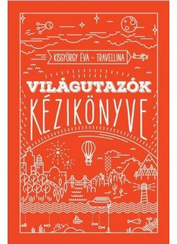 Kisgyörgy Éva - Világutazók kézikönyve Kisgyörgy Éva - Világutazók kézikönyve, null 2016 antikvár könyv