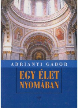 Adriányi Gábor - Egy élet nyomában Adriányi Gábor - Egy élet nyomában, Budapest 2007 antikvár könyv