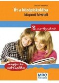 . - Út a középiskolába - 8. osztályosoknak magyar és matematika felvételihez
