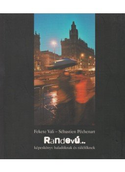 FEKETE VALI, PÉCHENART, S. - RANDEVÚ... FEKETE VALI, PÉCHENART, S. - RANDEVÚ..., Budapest 2006 antikvár könyv
