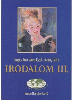 Forgács Anna, Mayer József, Turcsányi Márta - Irodalom III. Forgács Anna, Mayer József, Turcsányi Márta - Irodalom III., Budapest 1998 antikvár könyv