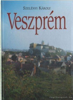 Szelényi Károly, Hudi József, Dercsényi Balázs, Praznovszky Mihály, Patka László - Veszprém Szelényi Károly, Hudi József, Dercsényi Balázs, Praznovszky Mihály, Patka László - Veszprém, Budapest 2000 antikvár könyv