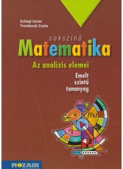 Schlegl István, Trembeczki Csaba - Sokszínű matematika - Az analízis elemei Schlegl István, Trembeczki Csaba - Sokszínű matematika - Az analízis elemei, Szeged 2012 antikvár könyv