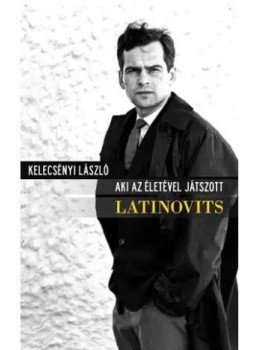 Kelecsényi László - Aki az életével játszott - Latinovits Kelecsényi László - Aki az életével játszott - Latinovits, null 2016 antikvár könyv