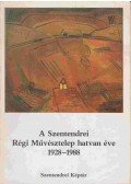 Balogh László - A Szentendrei Régi Művésztelep hatvan éve 1928-1988