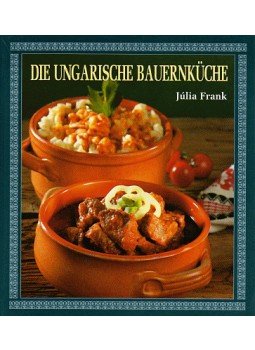Frank Júlia - Die Ungarische Bauernküche (Magyar parasztkonyha) Frank Júlia - Die Ungarische Bauernküche (Magyar parasztkonyha), null 2006 antikvár könyv