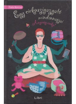 Fiala Borcsa - Egy cirkuszigazgató mindennapjai - Anyaság rocks! Fiala Borcsa - Egy cirkuszigazgató mindennapjai - Anyaság rocks!, Budapest 2016 antikvár könyv