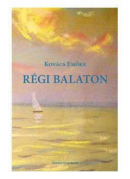 Kovács Emőke - Régi Balaton Kovács Emőke - Régi Balaton, Budapest 2016 antikvár könyv