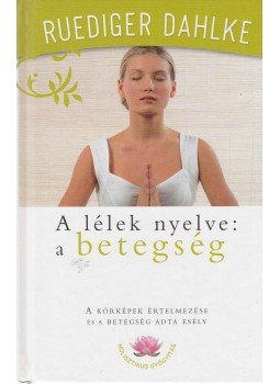Rüdiger Dahlke - A lélek nyelve: A betegség Rüdiger Dahlke - A lélek nyelve: A betegség, Budapest 2011 antikvár könyv