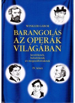 Winkler Gábor - Barangolás az operák világában kezdőknek, haladóknak és megszállottaknak IV. Winkler Gábor - Barangolás az operák világában kezdőknek, haladóknak és megszállottaknak IV., Budapest 2006 antikvár könyv