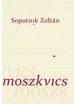 SOPOTNIK ZOLTÁN - Moszkvics SOPOTNIK ZOLTÁN - Moszkvics, null 2016 antikvár könyv