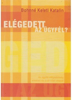 Bohnné Keleti Katalin - Elégedett az ügyfél? Bohnné Keleti Katalin - Elégedett az ügyfél?, Budapest 0 antikvár könyv