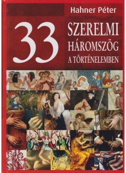 Hahner Péter - 33 szerelmi háromszög a történelemben Hahner Péter - 33 szerelmi háromszög a történelemben, Budapest 2016 antikvár könyv