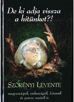 Szörényi Levente - De ki adja vissza a hitünket?! Szörényi Levente - De ki adja vissza a hitünket?!, 2005 antikvár könyv