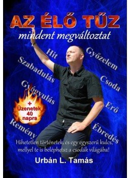 Urbán L. Tamás - Az Élő Tűz mindent megváltoztat Urbán L. Tamás - Az Élő Tűz mindent megváltoztat, Orosháza 2016 antikvár könyv