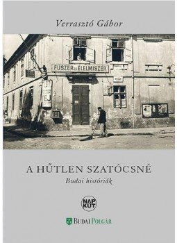 Verrasztó Gábor - A hűtlen szatócsné - Budai históriák Verrasztó Gábor - A hűtlen szatócsné - Budai históriák, null 2016 antikvár könyv