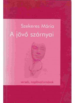 Szekeres Mária - A jövő szárnyai (dedikált) Szekeres Mária - A jövő szárnyai (dedikált), Budapest 2003 antikvár könyv
