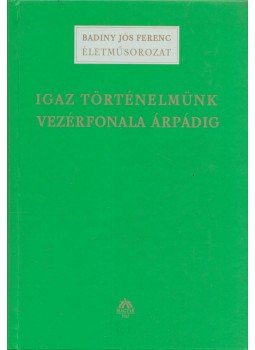 Badiny Jós Ferenc - Igaz történelmünk vezérfonala Árpádig Badiny Jós Ferenc - Igaz történelmünk vezérfonala Árpádig, Budapest 2004 antikvár könyv