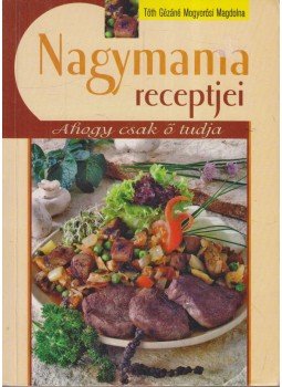 Tóth Gézáné Mogyorósi Magdolna - Nagymama receptjei Tóth Gézáné Mogyorósi Magdolna - Nagymama receptjei, 2005 antikvár könyv
