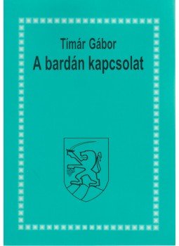 Tímár Gábor - A bardán kapcsolat Tímár Gábor - A bardán kapcsolat, Mississauga, Ontario 1999 antikvár könyv