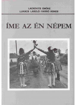 Lackovits Emőke, Lukács László, Varró Ágnes - Íme az én népem Lackovits Emőke, Lukács László, Varró Ágnes - Íme az én népem, Székesfehérvár 1995 antikvár könyv