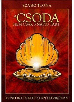 Szabó Ilona - A CSODA nem csak 3 napig tart Szabó Ilona - A CSODA nem csak 3 napig tart, Debrecen 2016 antikvár könyv
