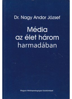 Dr. Nagy Andor József - Média az élet három harmadában Dr. Nagy Andor József - Média az élet három harmadában, Budapest 2010 antikvár könyv