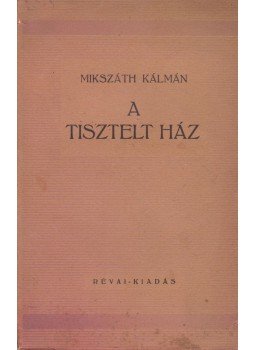 Mikszáth Kálmán - A Tisztelt Ház Mikszáth Kálmán - A Tisztelt Ház, Budapest 0 antikvár könyv