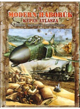 Bálint Attila, Szabó Imre - A modern háborúk képes atlasza Bálint Attila, Szabó Imre - A modern háborúk képes atlasza, Budapest 2009 antikvár könyv