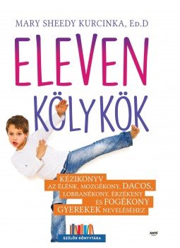 Mary Sheedy Kurcinka, Ed.D - Eleven kölykök - Kézikönyv az élénk, mozgékony, dacos, lobbanékony, érzékeny és fogékony gyerekek neveléséhez Mary Sheedy Kurcinka, Ed.D - Eleven kölykök - Kézikönyv az élénk, mozgékony, dacos, lobbanékony, érzékeny és fogékony gyerekek neveléséhez, Budapest 2016 antikvár könyv