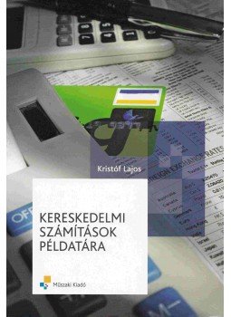 Kristóf Lajos - Kereskedelmi számítások példatára Kristóf Lajos - Kereskedelmi számítások példatára, Budapest 2012 antikvár könyv