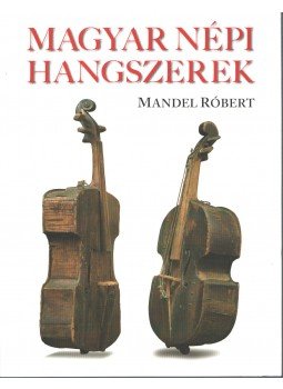 Mandel Róbert - MAGYAR NÉPI HANGSZEREK Mandel Róbert - MAGYAR NÉPI HANGSZEREK, 2008 antikvár könyv