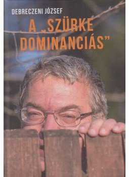 Debreczeni József - A "szürke dominanciás" Debreczeni József - A "szürke dominanciás", Miskolc 2016 antikvár könyv