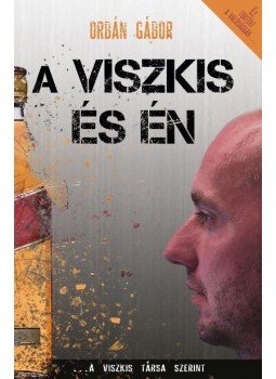 Orbán Gábor - A Viszkis és én - A Viszkis társa szerint a valóságban semmi nem úgy történt Orbán Gábor - A Viszkis és én - A Viszkis társa szerint a valóságban semmi nem úgy történt, Budapest 2016 antikvár könyv