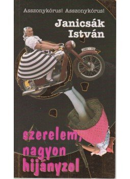 Janicsák István - Szerelem, nagyon hijányzol Janicsák István - Szerelem, nagyon hijányzol, Budapest 2008 antikvár könyv