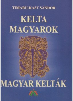 Timaru-Kast Sándor - Kelta magyarok, magyar kelták Timaru-Kast Sándor - Kelta magyarok, magyar kelták, Budapest 1999 antikvár könyv
